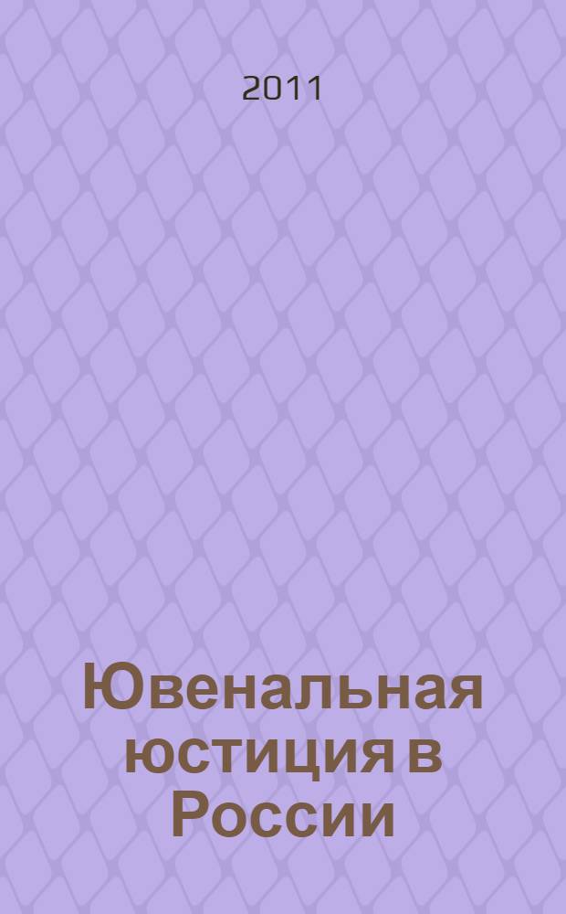 Ювенальная юстиция в России: вопросы правовой защиты интересов несовершеннолетних : материалы Всероссийской научно-практической конференции, г. Магадан, 13 мая 2011 года