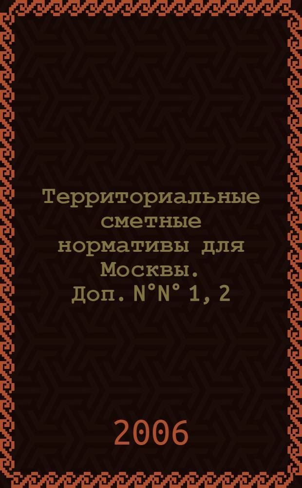 Территориальные сметные нормативы для Москвы. Доп. N°N° 1, 2 : Территориальные сметные нормативы