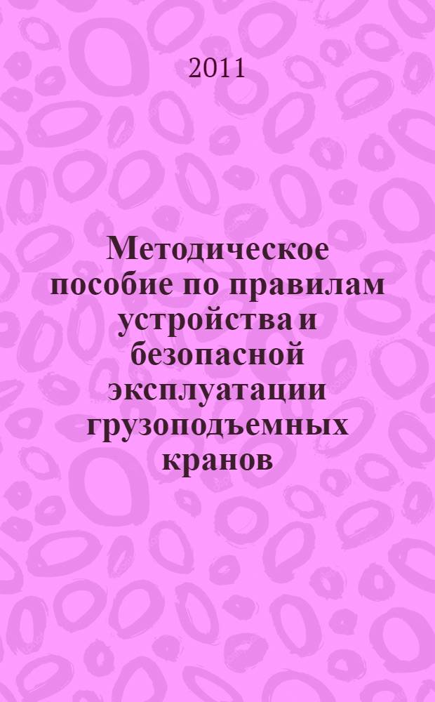 Методическое пособие по правилам устройства и безопасной эксплуатации грузоподъемных кранов