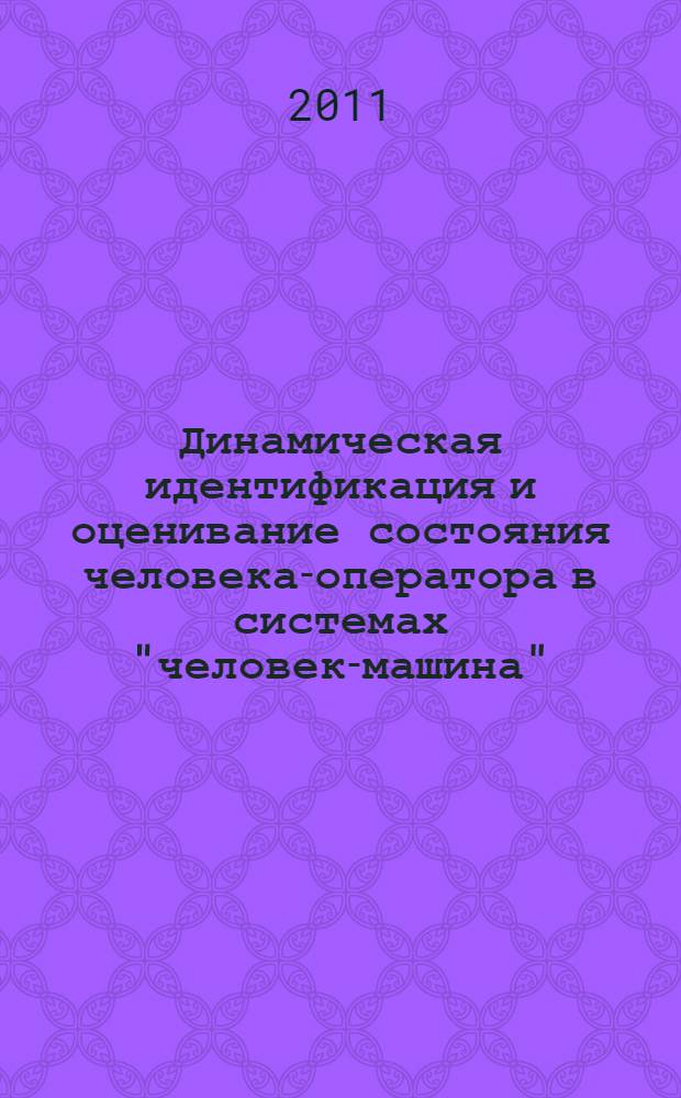 Динамическая идентификация и оценивание состояния человека-оператора в системах "человек-машина" : учебное пособие для студентов высших учебных заведений, обучающихся по направлению 161100 "Системы управления движением и навигация"