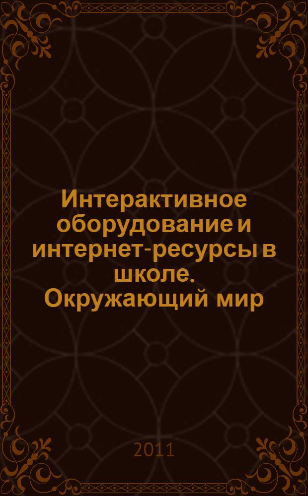 Интерактивное оборудование и интернет-ресурсы в школе. Окружающий мир : 1-4 : пособие для учителей общеобразовательных школ