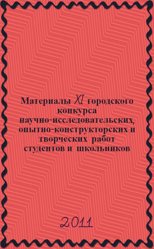 Материалы XI городского конкурса научно-исследовательских, опытно-конструкторских и творческих работ студентов и школьников : сборник научных трудов