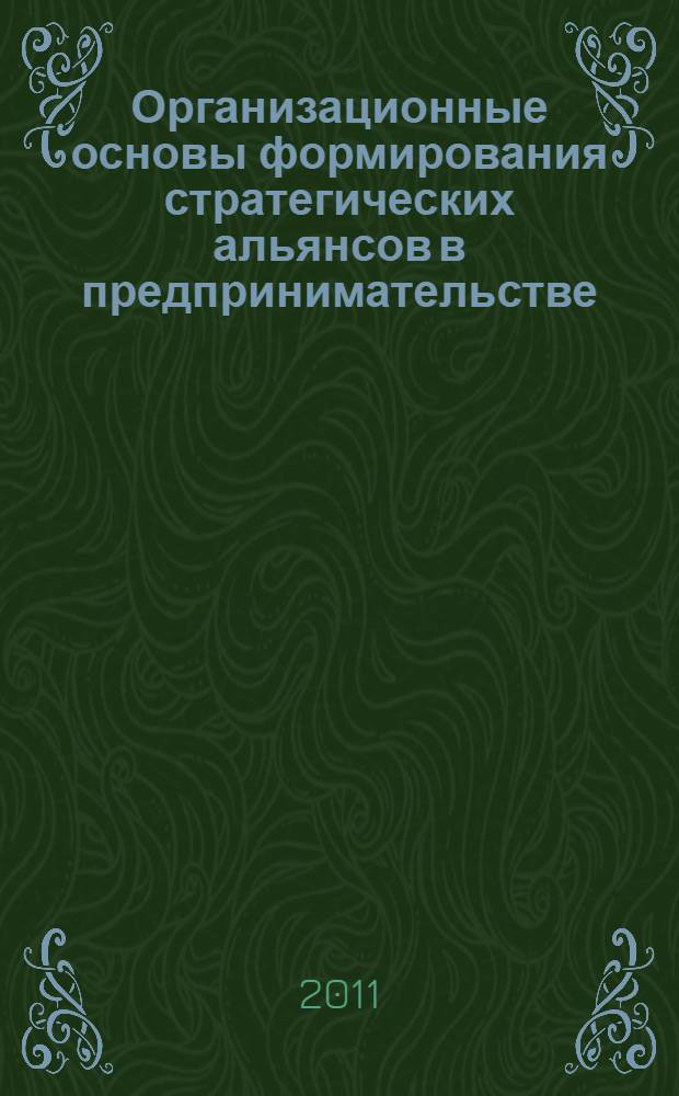 Организационные основы формирования стратегических альянсов в предпринимательстве : монография