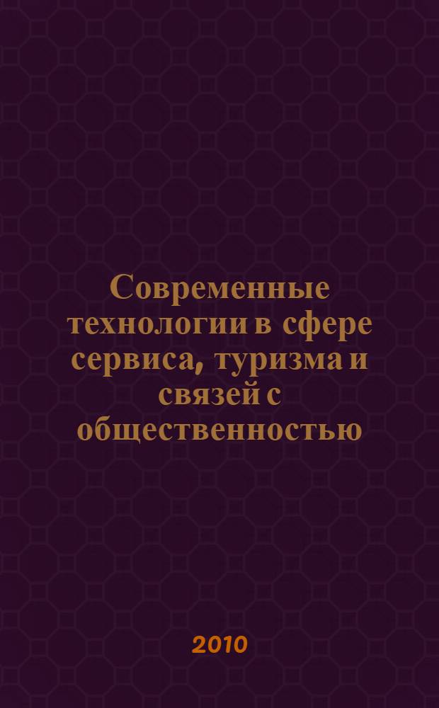 Современные технологии в сфере сервиса, туризма и связей с общественностью : сборник статей и тезисов, представленные на научно-практических конференциях, круглых столах и интеллектуальных чтениях
