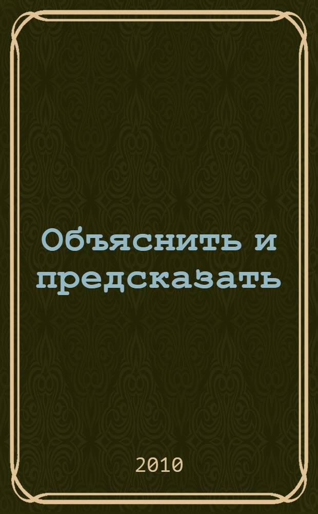 Объяснить и предсказать : десять очерков об ученых