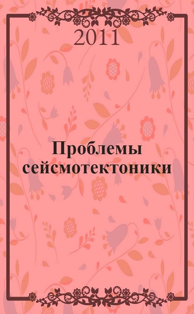 Проблемы сейсмотектоники : материалы XVII Всероссийской конференции с международным участием, 20-22 сентября 2011 года