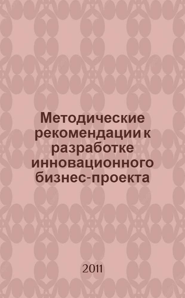 Методические рекомендации к разработке инновационного бизнес-проекта
