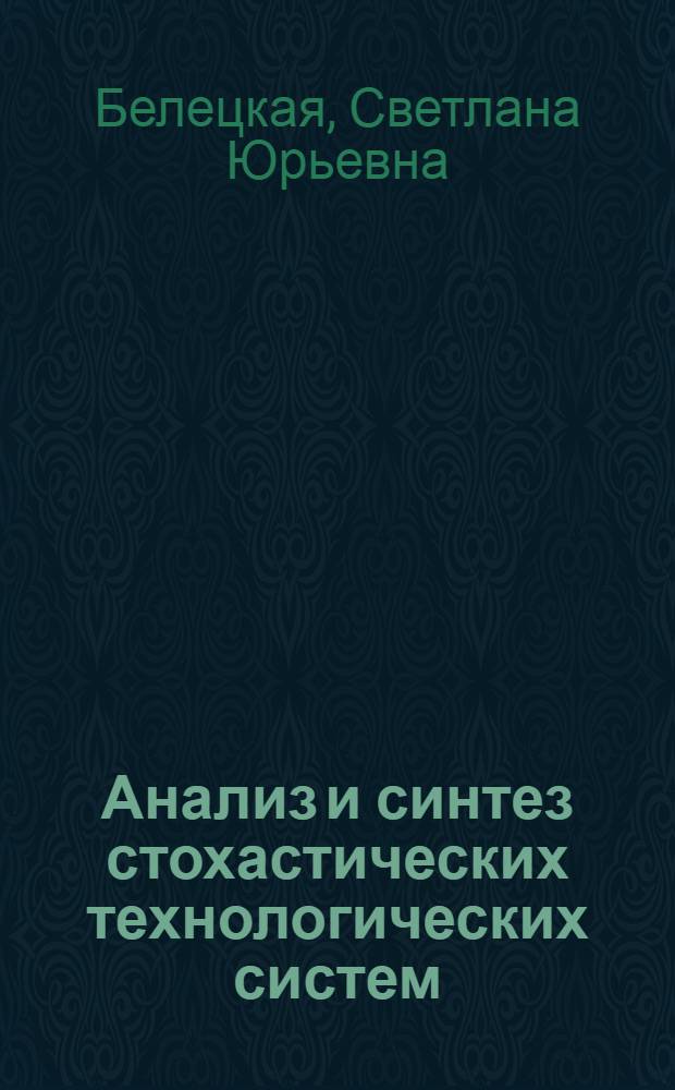 Анализ и синтез стохастических технологических систем : монография