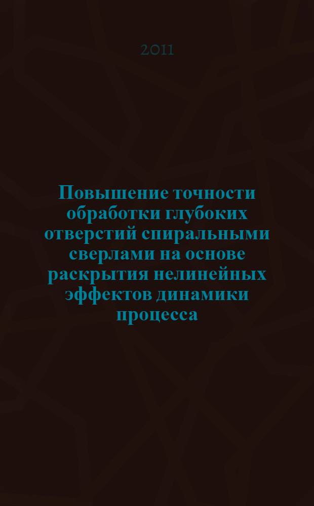 Повышение точности обработки глубоких отверстий спиральными сверлами на основе раскрытия нелинейных эффектов динамики процесса : автореферат диссертации на соискание ученой степени кандидата технических наук : специальность 05.02.07 <Технология и оборудование механической и физико-технической обработки>