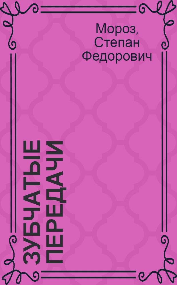 Зубчатые передачи : атлас конструкций : методическое пособие по курсам "Детали машин и основы конструирования", "Прикладная механика", "Техническая механика", "Механика" для студентов, обучающихся по направлениям "Энергомашиностроение, "Теплоэнергетика", "Техническая физика", "Электротехника, электромеханика и электротехнологии"