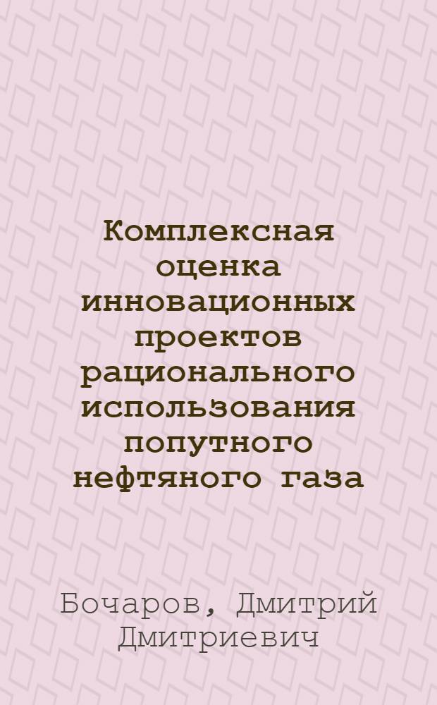 Комплексная оценка инновационных проектов рационального использования попутного нефтяного газа : автореферат диссертации на соискание ученой степени кандидата экономических наук : специальность 08.00.05 <Экономика и управление народным хозяйством по отраслям и сферам деятельности>
