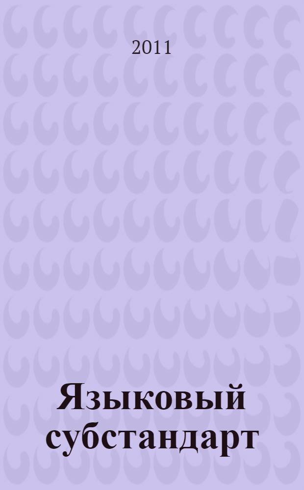 Языковый субстандарт: социолингвистические, лингвокультурологические и лингвопрагматические аспекты интерпретации : автореферат диссертации на соискание ученой степени доктора филологических наук : специальность 10.02.19 <Теория языка>