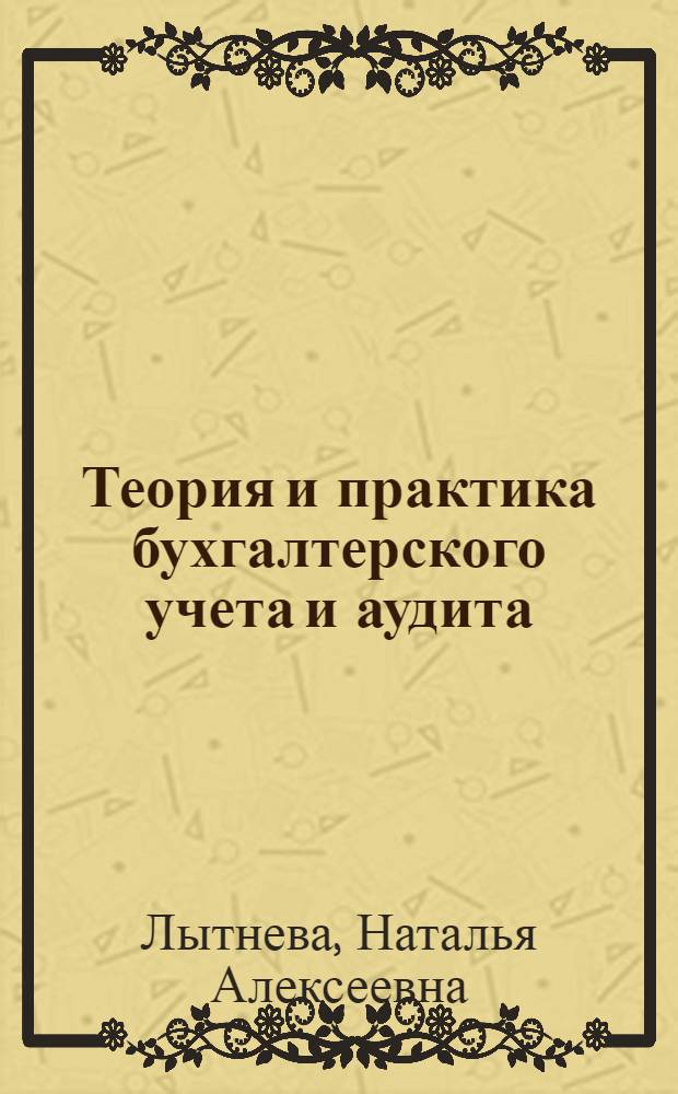 Теория и практика бухгалтерского учета и аудита : коллективная монография