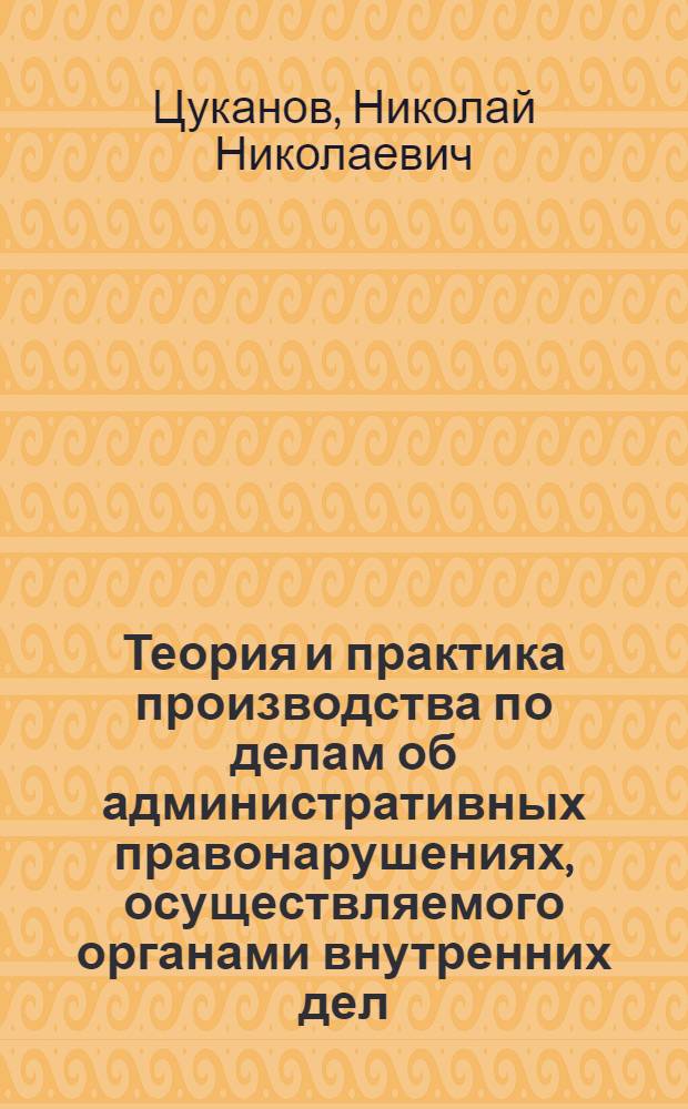 Теория и практика производства по делам об административных правонарушениях, осуществляемого органами внутренних дел : автореферат диссертации на соискание ученой степени доктора юридических наук : специальность 12.00.14 <Административное право, финансовое право, информационное право>