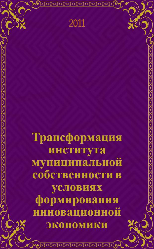 Трансформация института муниципальной собственности в условиях формирования инновационной экономики : автореферат диссертации на соискание ученой степени доктора экономических наук : специальность 08.00.01 <Экономическая теория>