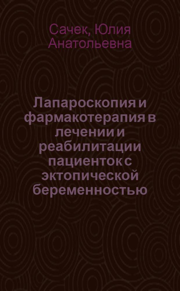 Лапароскопия и фармакотерапия в лечении и реабилитации пациенток с эктопической беременностью : автореферат диссертации на соискание ученой степени к.м.н. : специальность 14.01.01