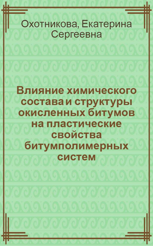 Влияние химического состава и структуры окисленных битумов на пластические свойства битумполимерных систем : автореферат диссертации на соискание ученой степени кандидата химических наук : специальность 02.00.13 <Нефтехимия>