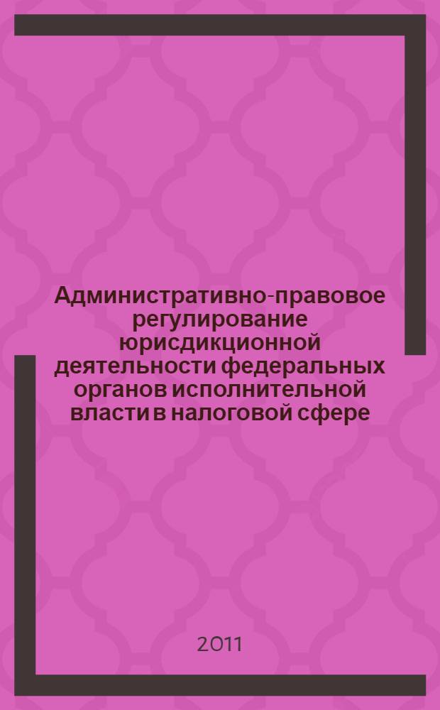 Административно-правовое регулирование юрисдикционной деятельности федеральных органов исполнительной власти в налоговой сфере : автореферат диссертации на соискание ученой степени кандидата юридических наук : специальность 12.00.14 <Административное право, финансовое право, информационное право>