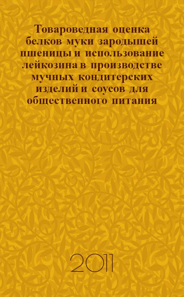 Товароведная оценка белков муки зародышей пшеницы и использование лейкозина в производстве мучных кондитерских изделий и соусов для общественного питания : автореферат диссертации на соискание ученой степени кандидата технических наук : специальность 05.18.15 <Технология и товароведение пищевых продуктов и функционального и специализированного назначения и общественного питания>