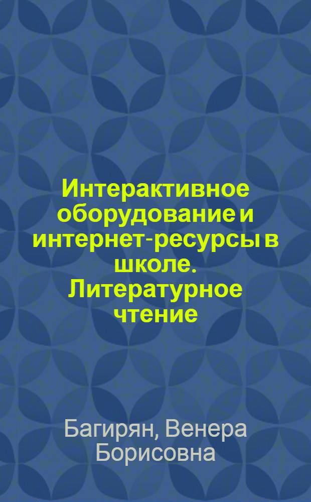 Интерактивное оборудование и интернет-ресурсы в школе. Литературное чтение : 1-4 : пособие для учителей общеобразовательных школ