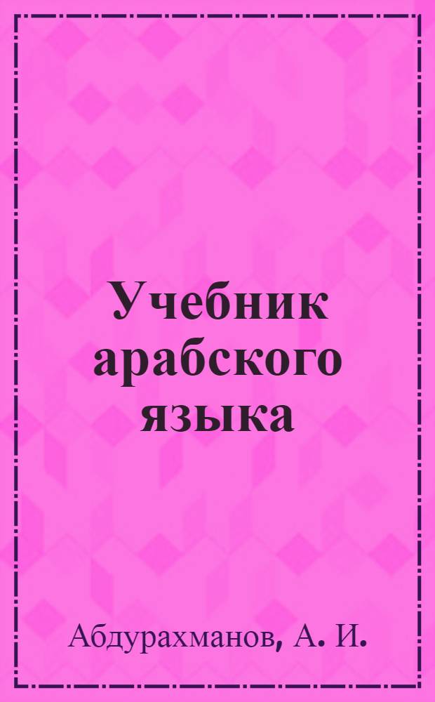 Учебник арабского языка : для студентов, специализирующихся в области лингвистики арабского языка : в 3 ч.