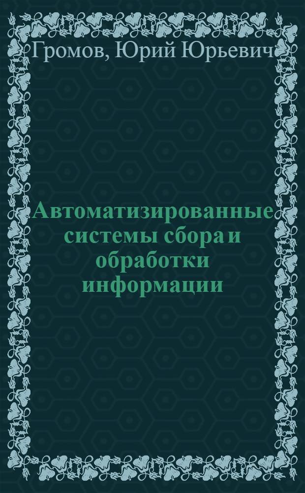 Автоматизированные системы сбора и обработки информации : учебное пособие для студентов высших учебных заведений, обучающихся по направлению 230100 "Информатика и вычислительная техника"
