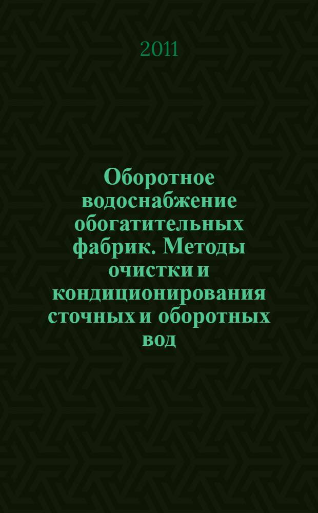 Оборотное водоснабжение обогатительных фабрик. Методы очистки и кондиционирования сточных и оборотных вод : учебное пособие для студентов вузов, обучающихся по специальности "Обогащение полезных ископаемых" направления подготовки "Горное дело"