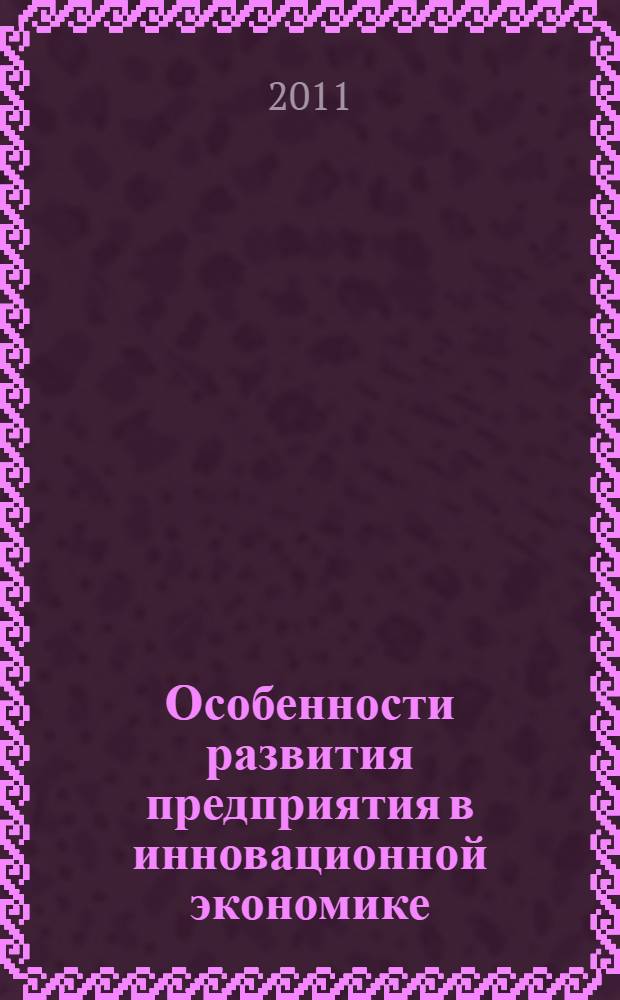 Особенности развития предприятия в инновационной экономике : монография