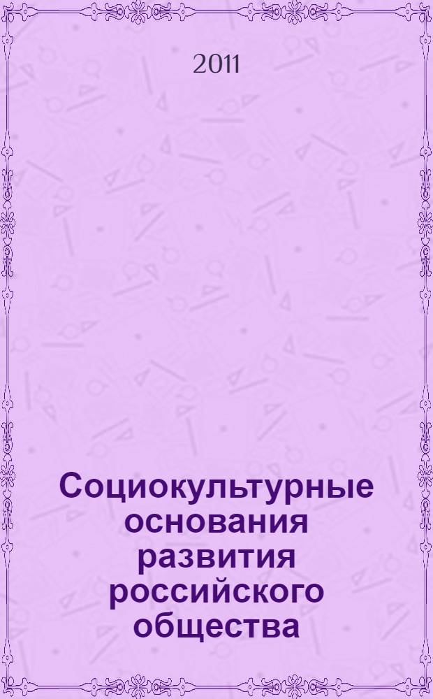 Социокультурные основания развития российского общества : межвузовский сборник научных трудов, посвященный юбилею зав. кафедрой социологии Светлане Александровне Губиной