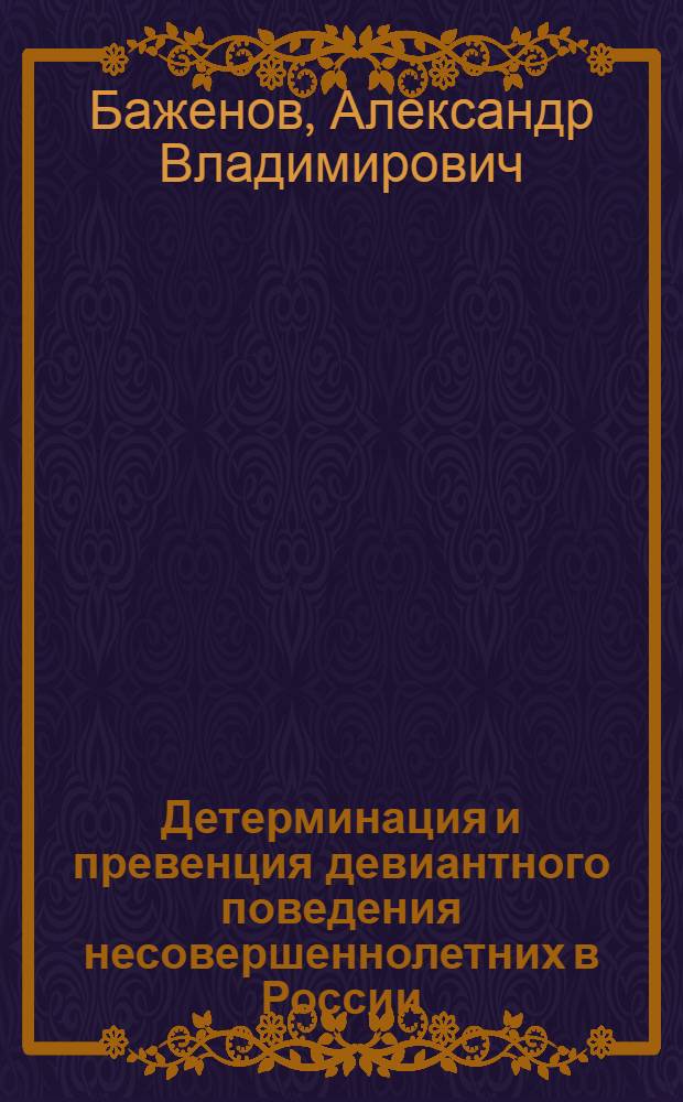 Детерминация и превенция девиантного поведения несовершеннолетних в России : монография