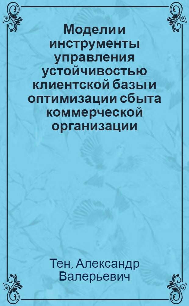 Модели и инструменты управления устойчивостью клиентской базы и оптимизации сбыта коммерческой организации