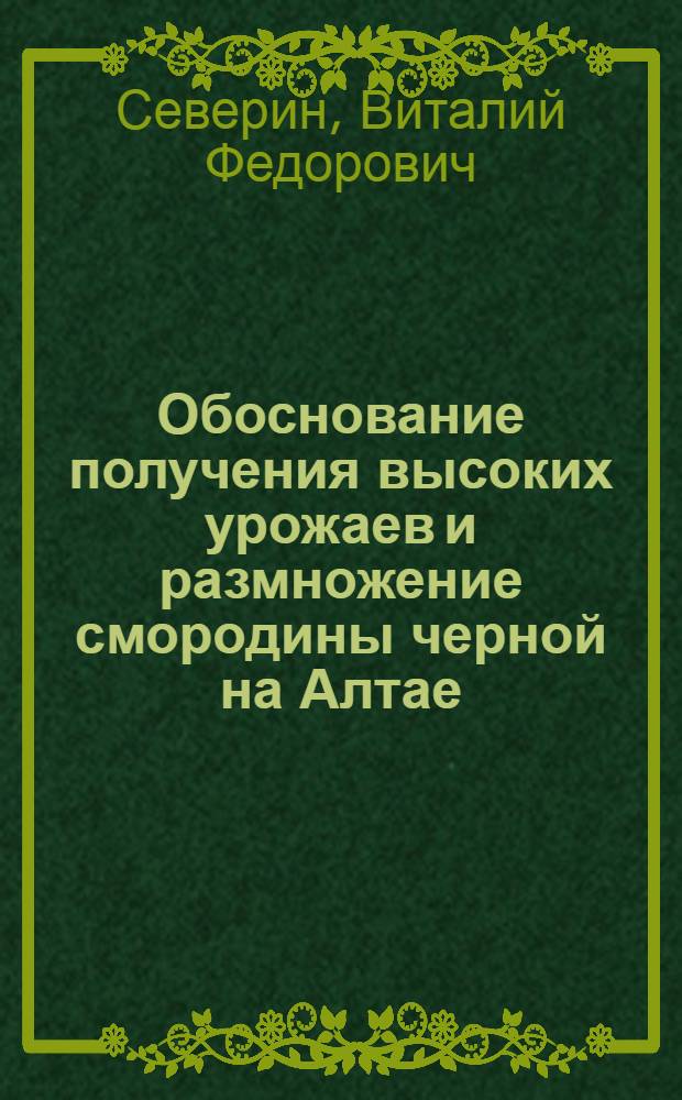Обоснование получения высоких урожаев и размножение смородины черной на Алтае : монография