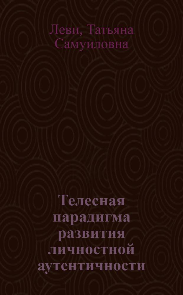 Телесная парадигма развития личностной аутентичности : теория и практика