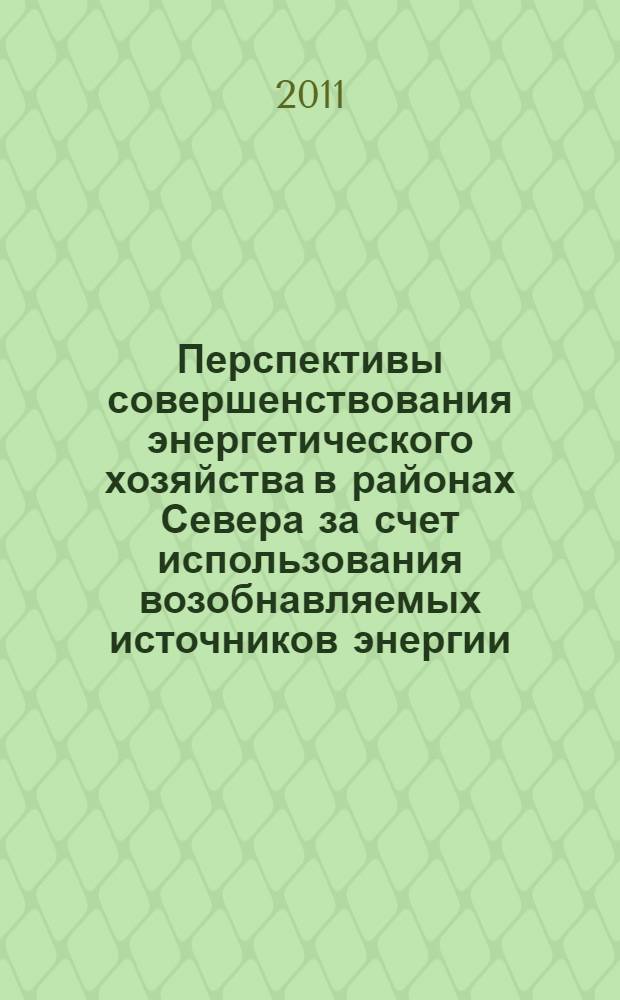 Перспективы совершенствования энергетического хозяйства в районах Севера за счет использования возобнавляемых источников энергии = Prospects for improvement energy sector in Northern areas through the use of renewable energy