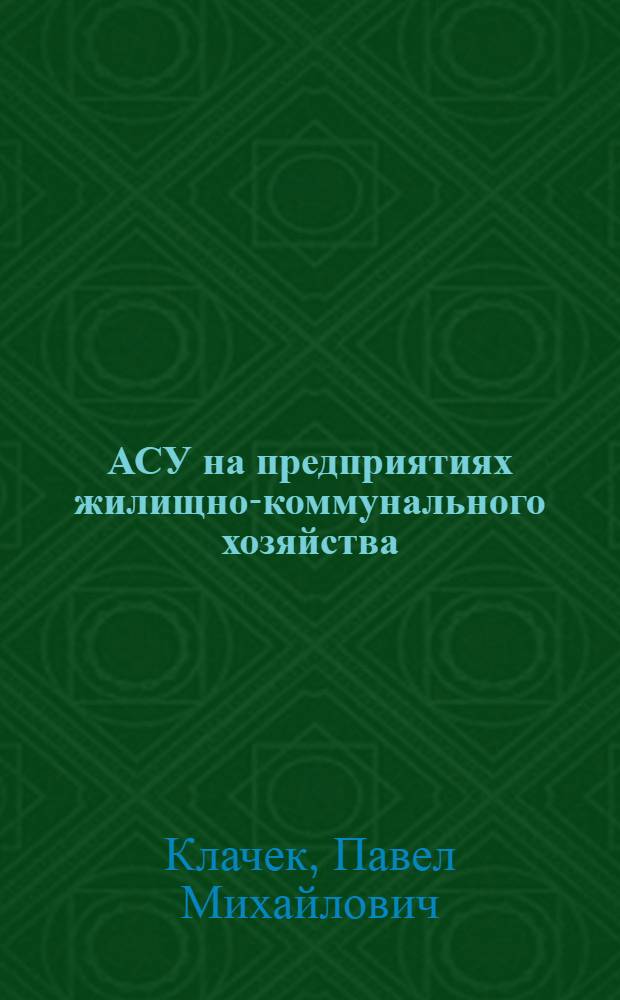 АСУ на предприятиях жилищно-коммунального хозяйства : учебное пособие для студентов высших учебных заведений, обучающихся по специальности и направлению подготовки "Сервис"