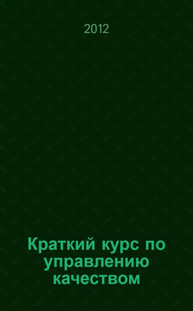 Краткий курс по управлению качеством : учебное пособие : для студентов высших учебных заведений