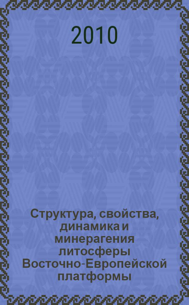 Структура, свойства, динамика и минерагения литосферы Восточно-Европейской платформы. Т. 1 : А - К