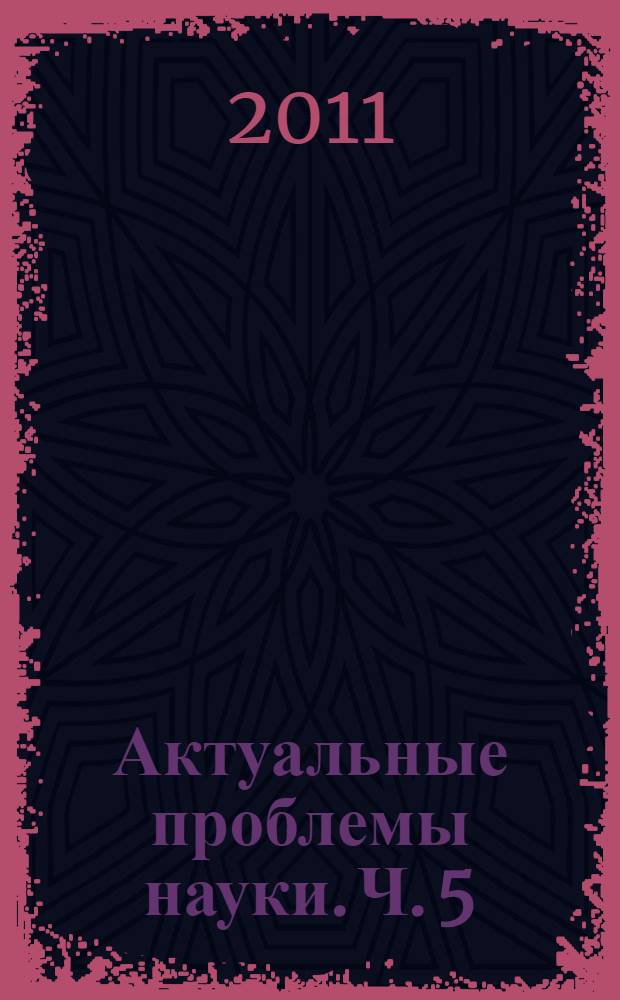 Актуальные проблемы науки. [Ч. 5]