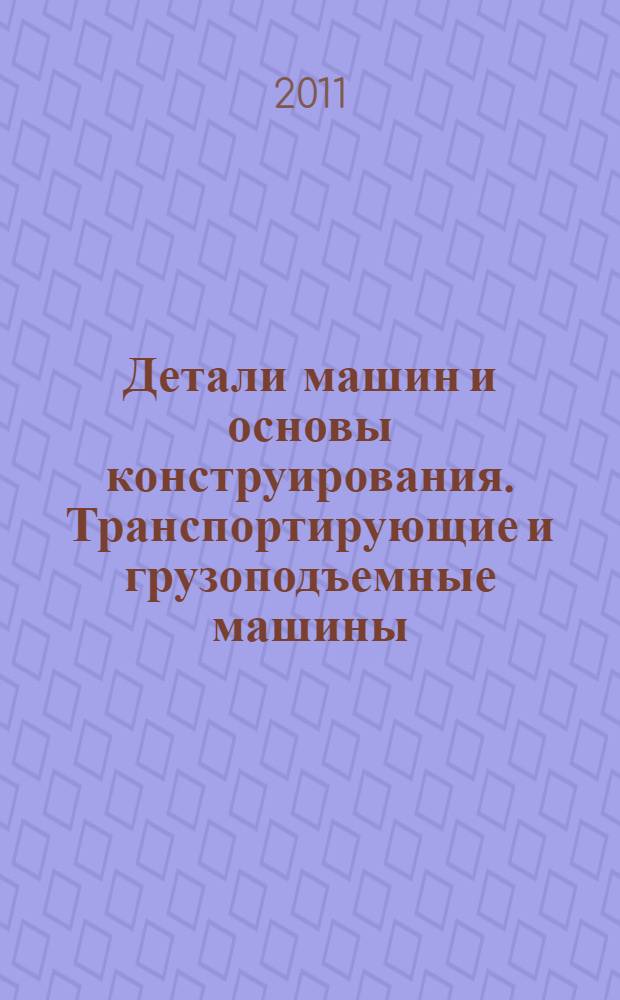 Детали машин и основы конструирования. Транспортирующие и грузоподъемные машины
