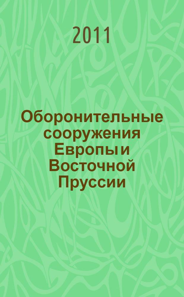 Оборонительные сооружения Европы и Восточной Пруссии: изучение, вопросы консервации, реставрации и возможности использования : сборник материалов Второй всероссийской конференции по истории фортификации в рамках шестой международной конференции, 22-23 октября 2010 г