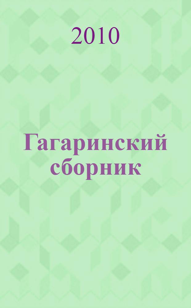 Гагаринский сборник : материалы XXXVI общественно-научных чтений, посвященных памяти Ю.А. Гагарина
