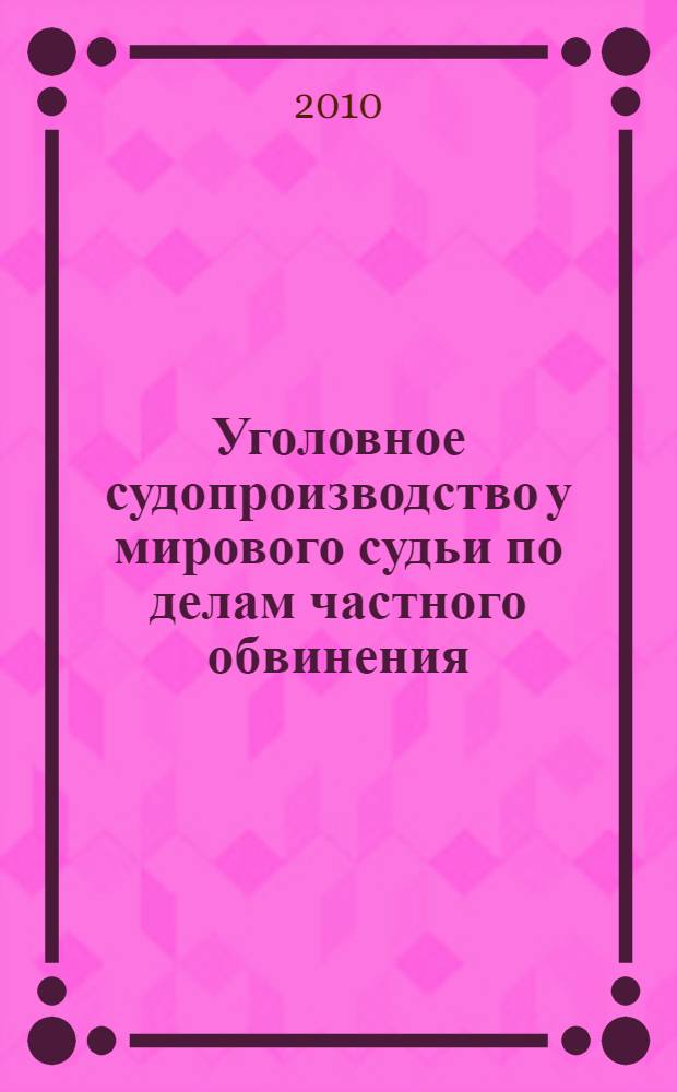 Уголовное судопроизводство у мирового судьи по делам частного обвинения: прошлое и современность : монография