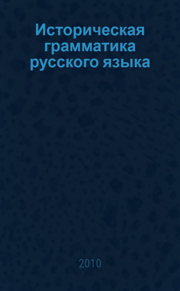 Историческая грамматика русского языка : учебное пособие