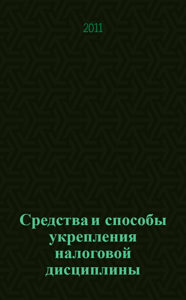 Средства и способы укрепления налоговой дисциплины : монография