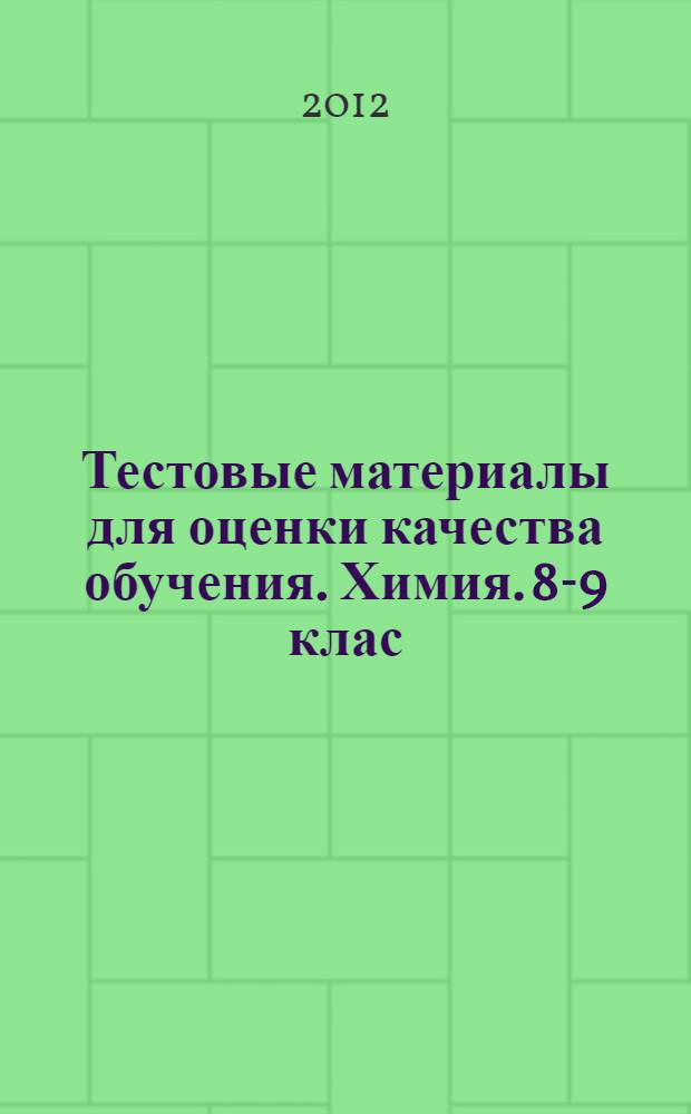 Тестовые материалы для оценки качества обучения. Химия. 8-9 клас: учеб. пособие