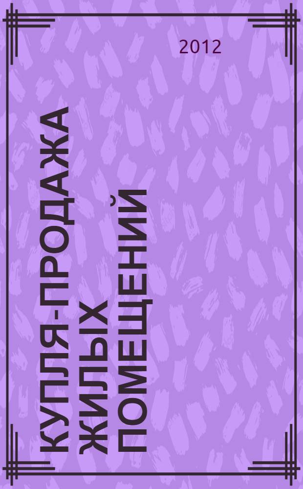 Купля-продажа жилых помещений : комментарии, судебная практика, официальные разъяснения, образцы документов