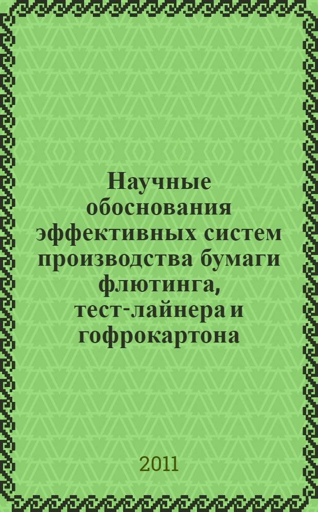 Научные обоснования эффективных систем производства бумаги флютинга, тест-лайнера и гофрокартона : материалы и доклады 12-й Международной научно-технической конференции (Караваево, 19-20 мая 2011 года)