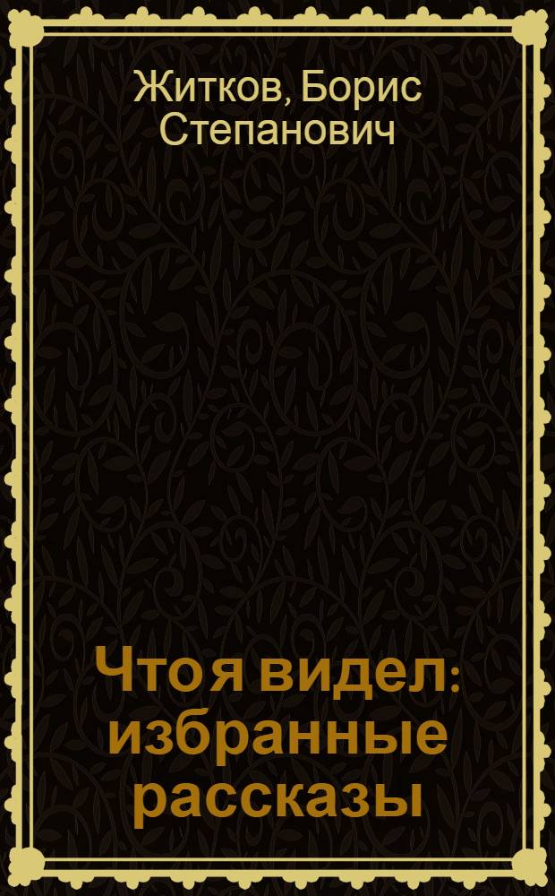Что я видел : избранные рассказы : для младшего школьного возраста