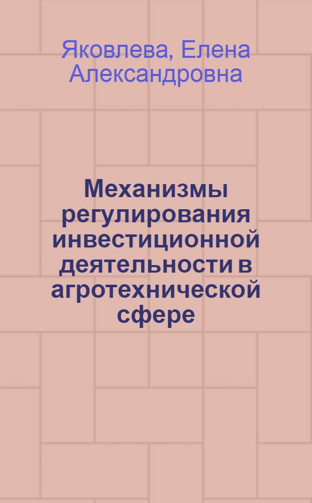 Механизмы регулирования инвестиционной деятельности в агротехнической сфере : монография