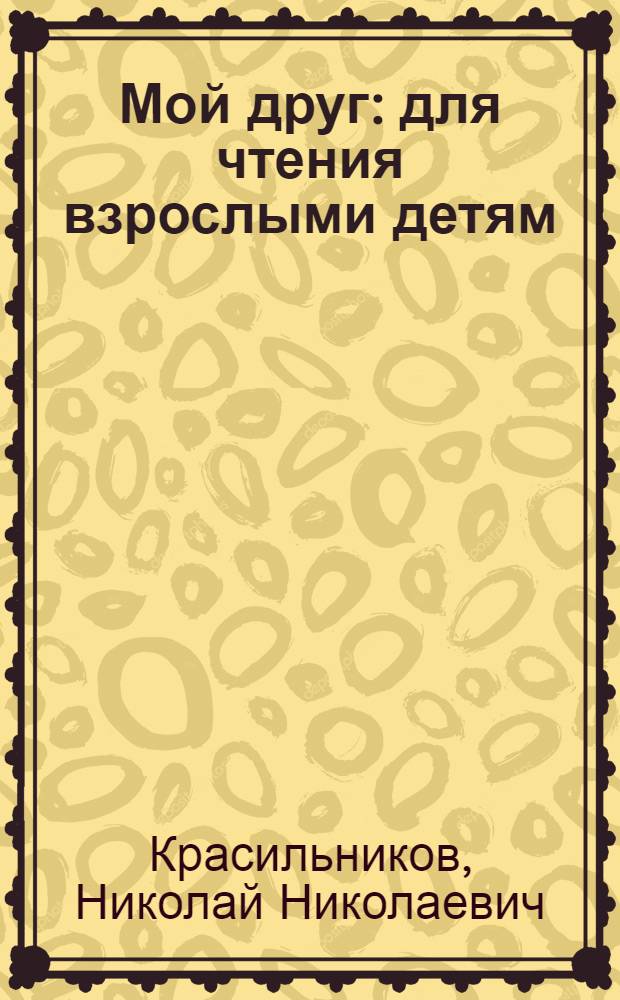 Мой друг : для чтения взрослыми детям